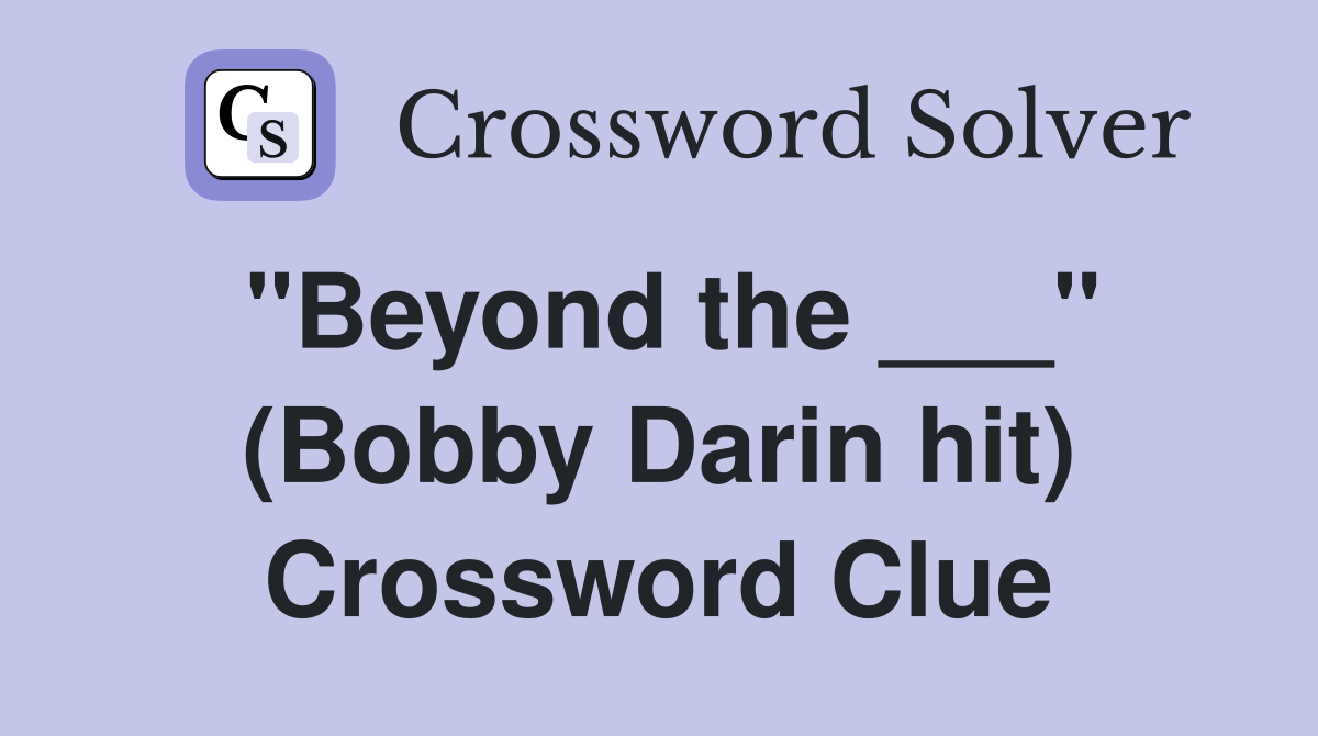 "Beyond the ___" (Bobby Darin hit) Crossword Clue
