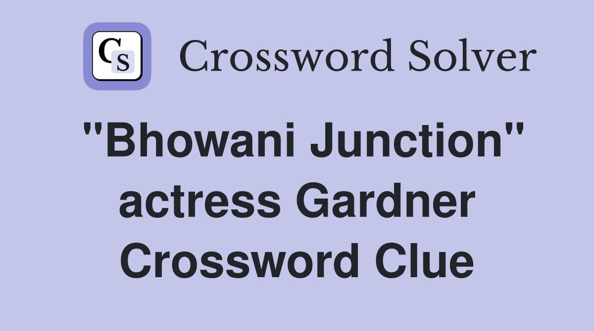 "Bhowani Junction" actress Gardner Crossword Clue
