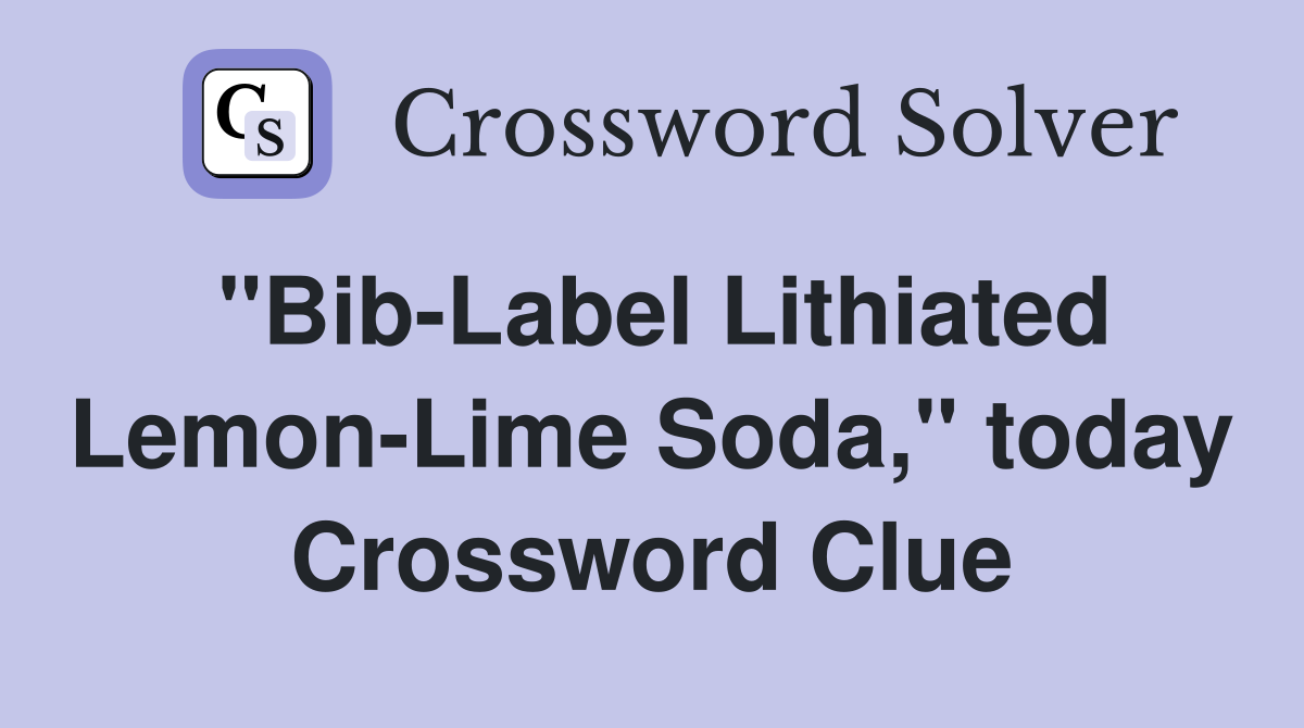 "Bib-Label Lithiated Lemon-Lime Soda," today Crossword Clue