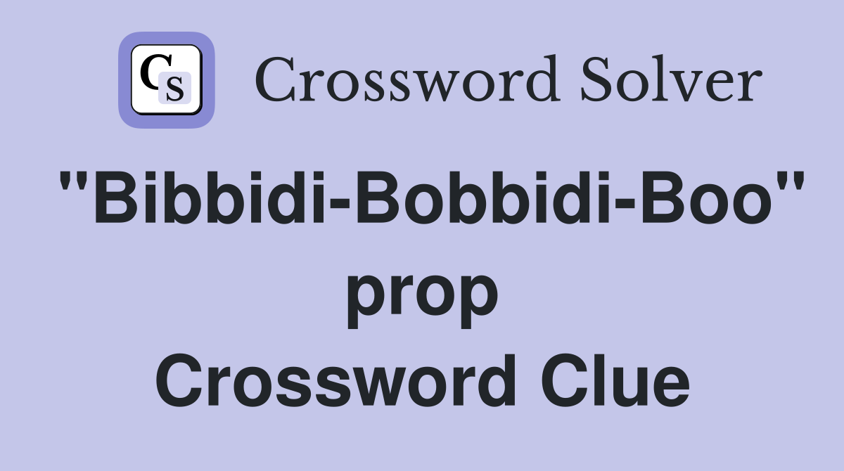 "Bibbidi-Bobbidi-Boo" prop Crossword Clue