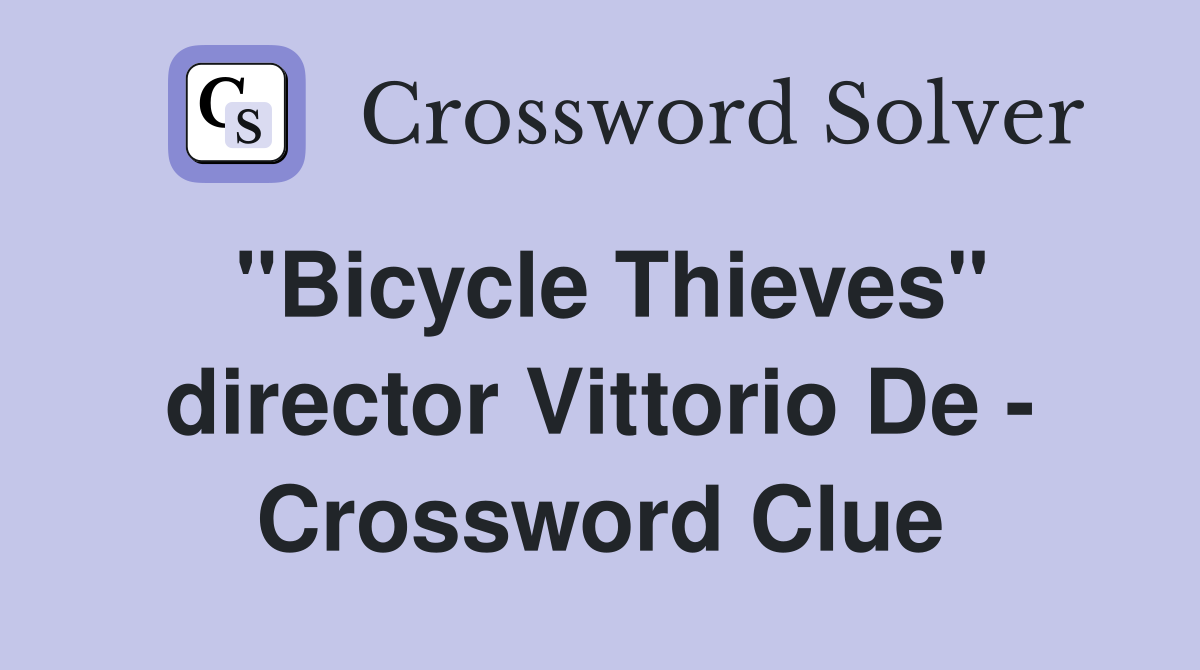 "Bicycle Thieves" director Vittorio De - Crossword Clue