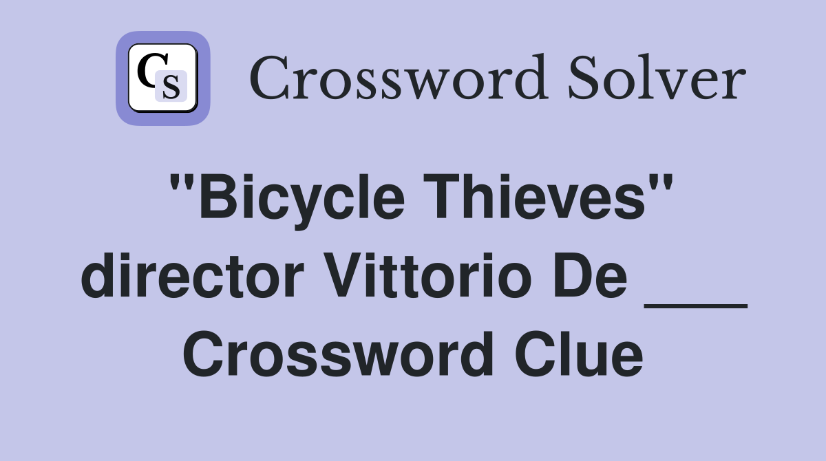 "Bicycle Thieves" director Vittorio De ___ Crossword Clue