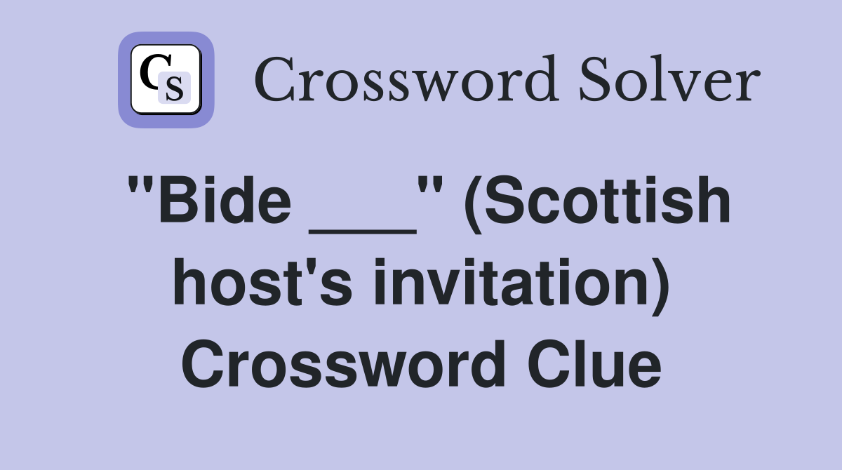 "Bide ___" (Scottish host's invitation) Crossword Clue