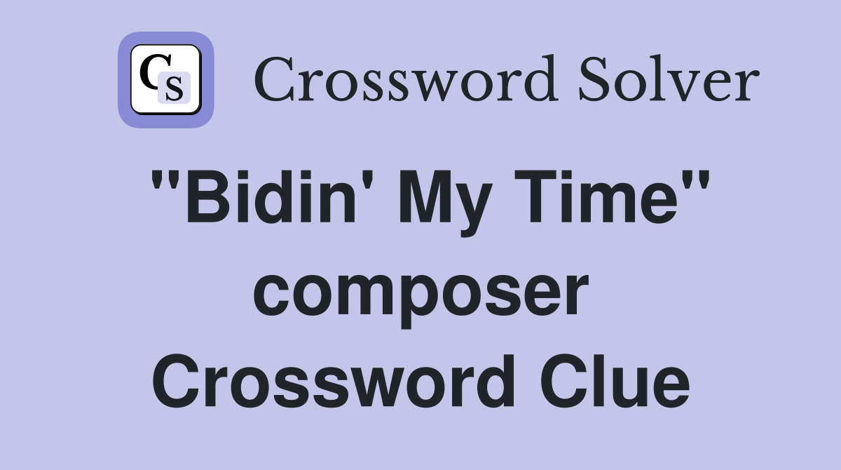 "Bidin' My Time" composer Crossword Clue