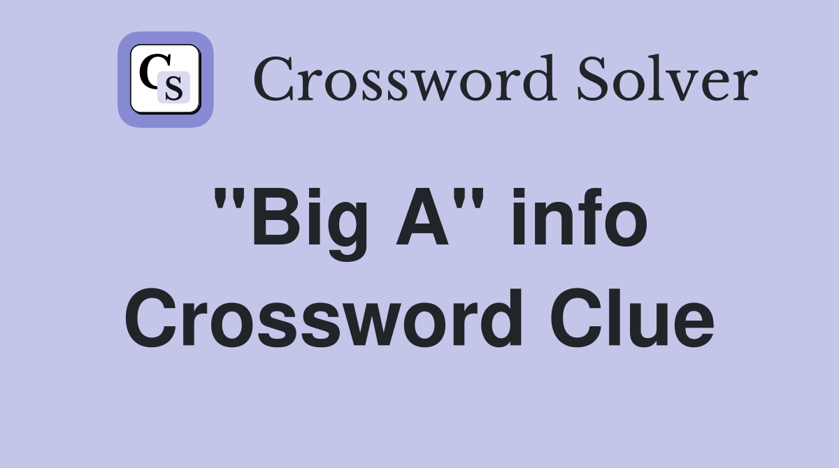 "Big A" info Crossword Clue