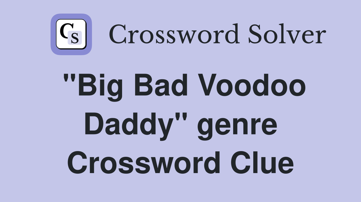 "Big Bad Voodoo Daddy" genre Crossword Clue