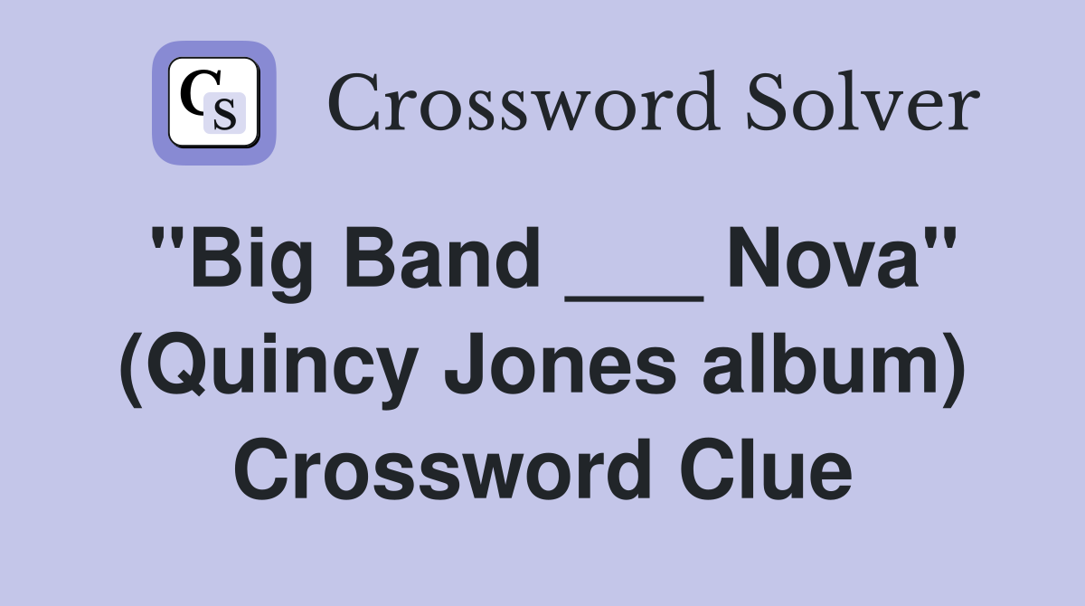 "Big Band ___ Nova" (Quincy Jones album) Crossword Clue