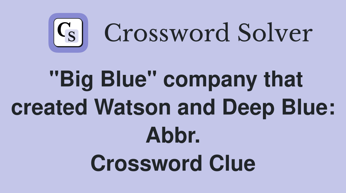 "Big Blue" company that created Watson and Deep Blue: Abbr. Crossword Clue