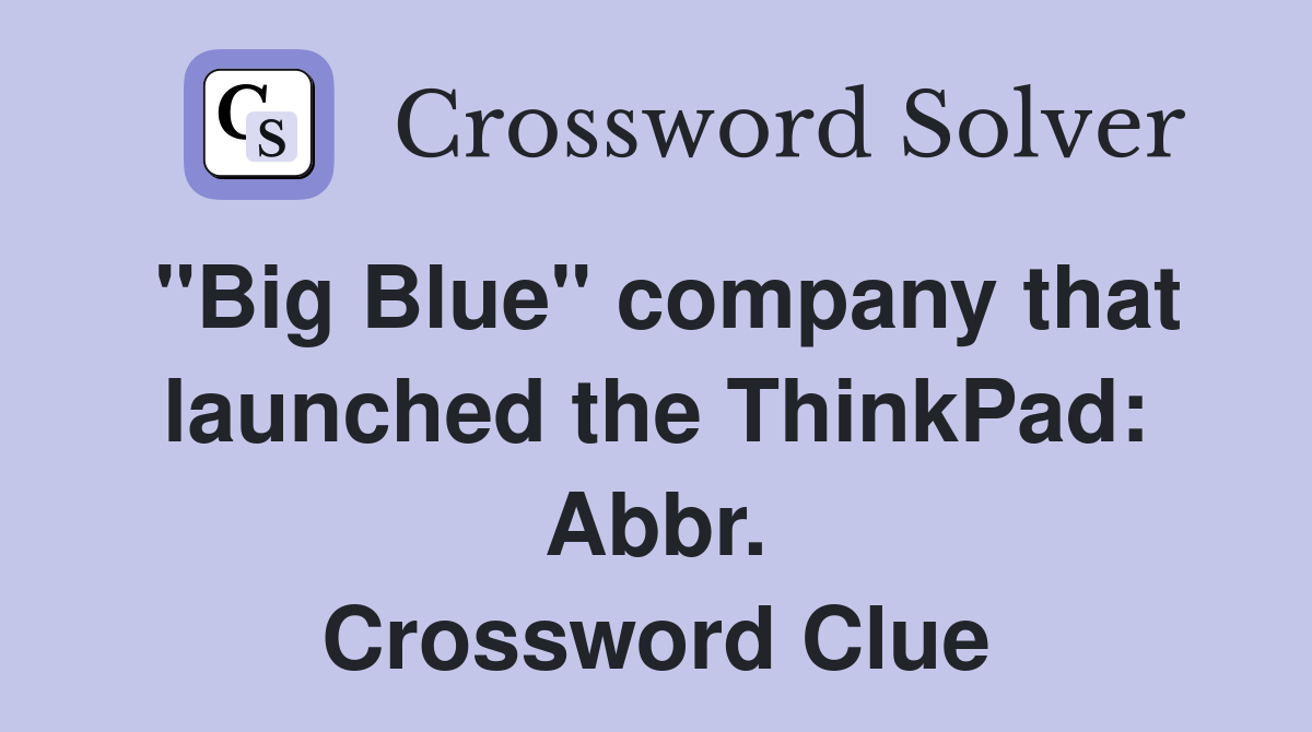 "Big Blue" company that launched the ThinkPad: Abbr. Crossword Clue