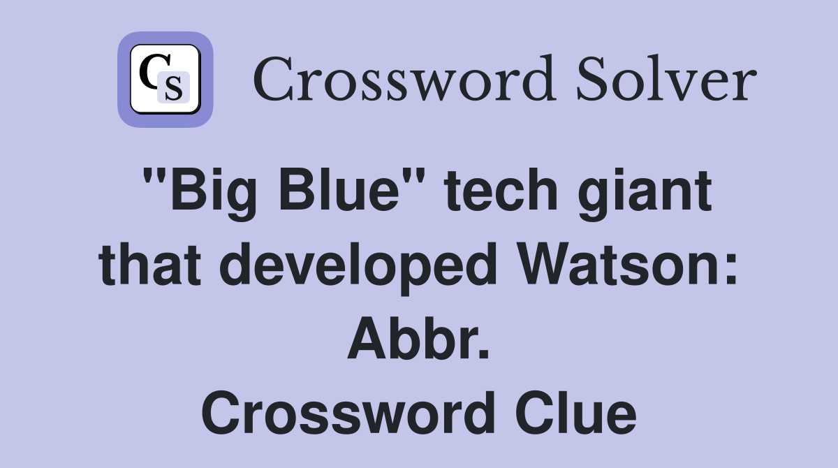 "Big Blue" tech giant that developed Watson: Abbr. Crossword Clue