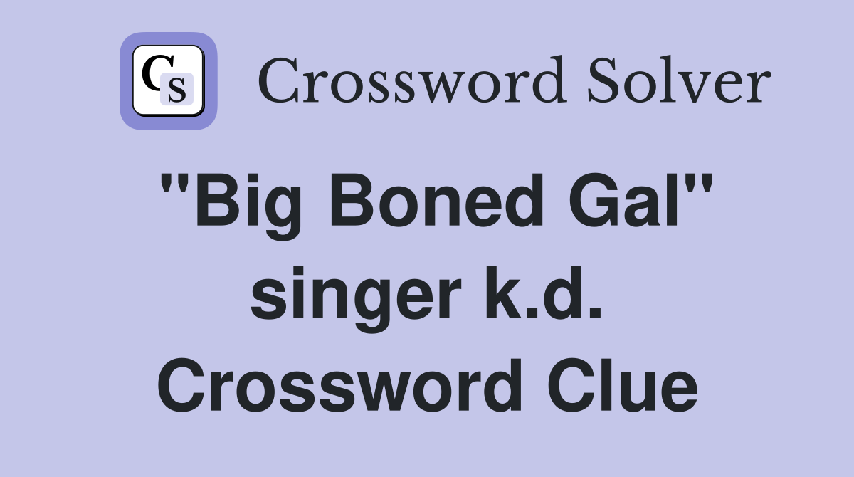 "Big Boned Gal" singer k.d. Crossword Clue