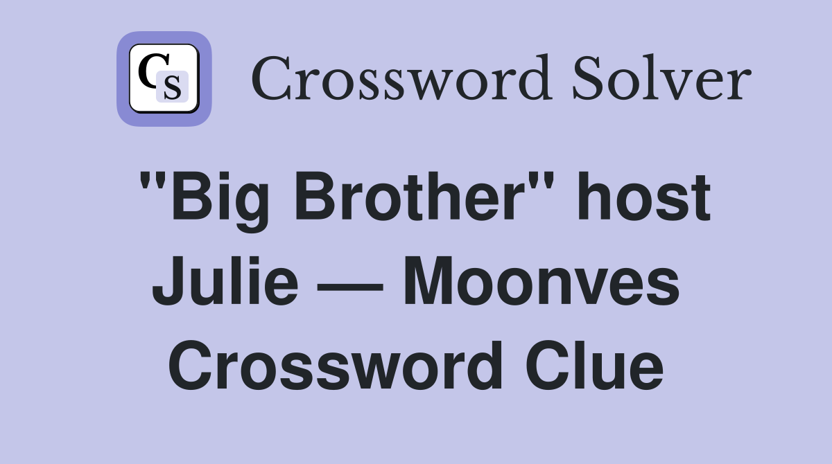 "Big Brother" host Julie — Moonves Crossword Clue