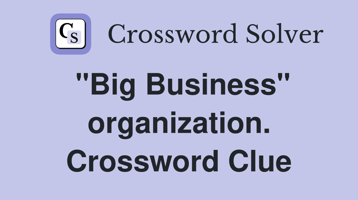 "Big Business" organization. Crossword Clue