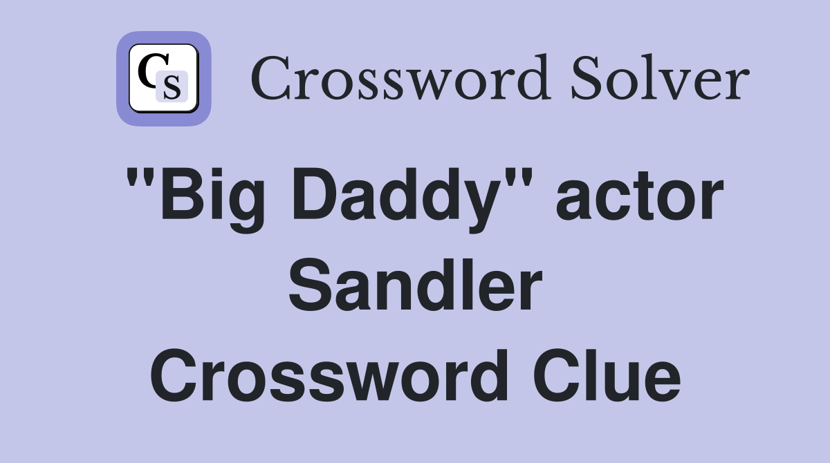"Big Daddy" actor Sandler Crossword Clue