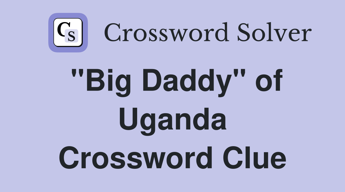 "Big Daddy" of Uganda Crossword Clue