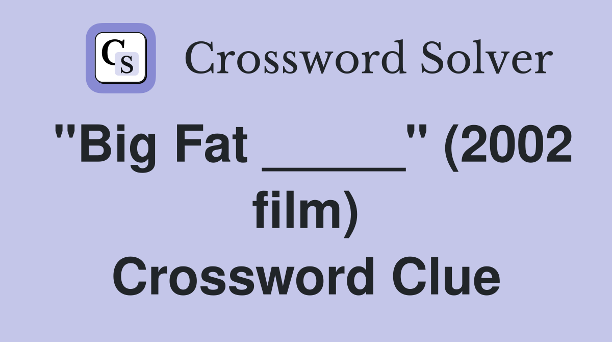 "Big Fat _____" (2002 film) Crossword Clue