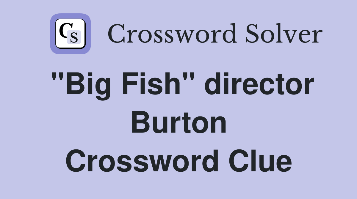 "Big Fish" director Burton Crossword Clue