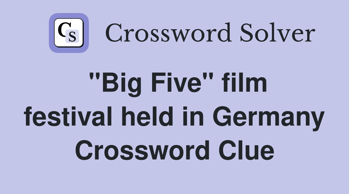 "Big Five" film festival held in Germany Crossword Clue
