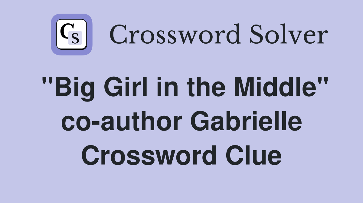 "Big Girl in the Middle" co-author Gabrielle Crossword Clue