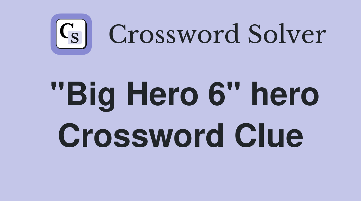 "Big Hero 6" hero Crossword Clue