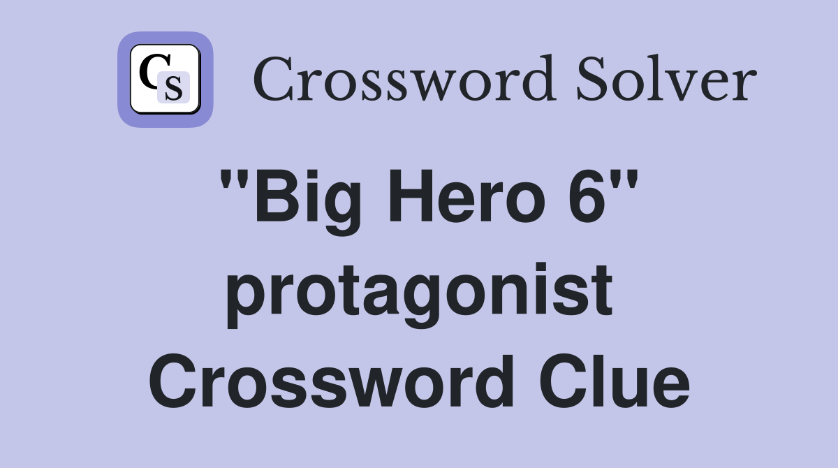 "Big Hero 6" protagonist Crossword Clue