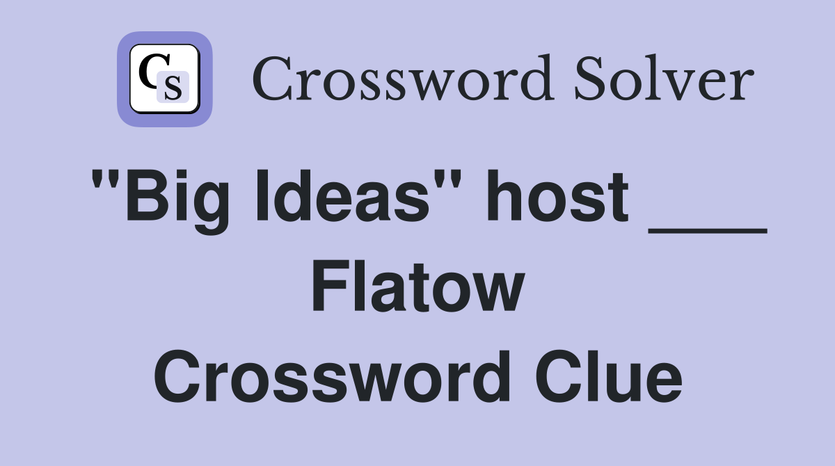 "Big Ideas" host ___ Flatow Crossword Clue