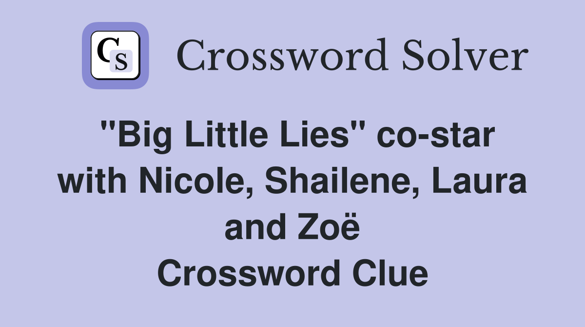 "Big Little Lies" co-star with Nicole, Shailene, Laura and Zoë Crossword Clue