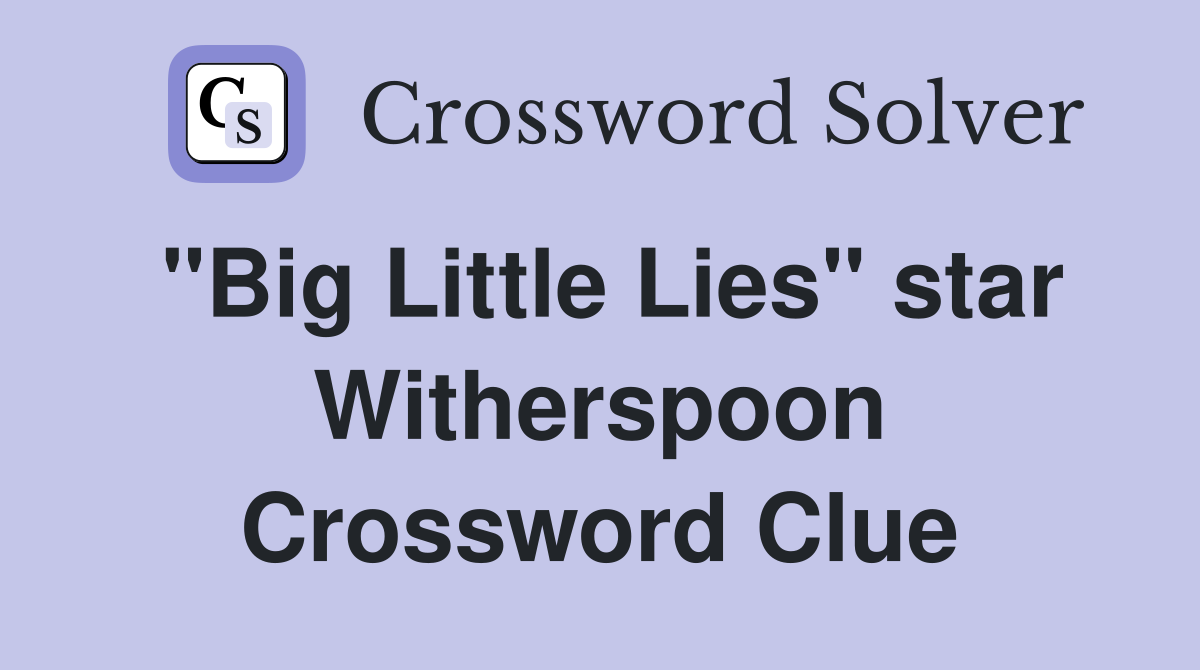 "Big Little Lies" star Witherspoon Crossword Clue