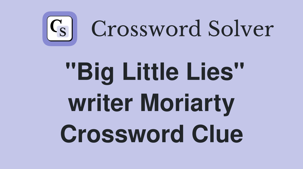 "Big Little Lies" writer Moriarty Crossword Clue