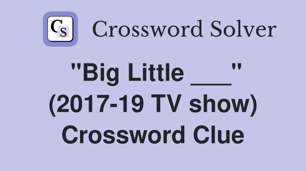 "Big Little ___" (2017-19 TV show) Crossword Clue