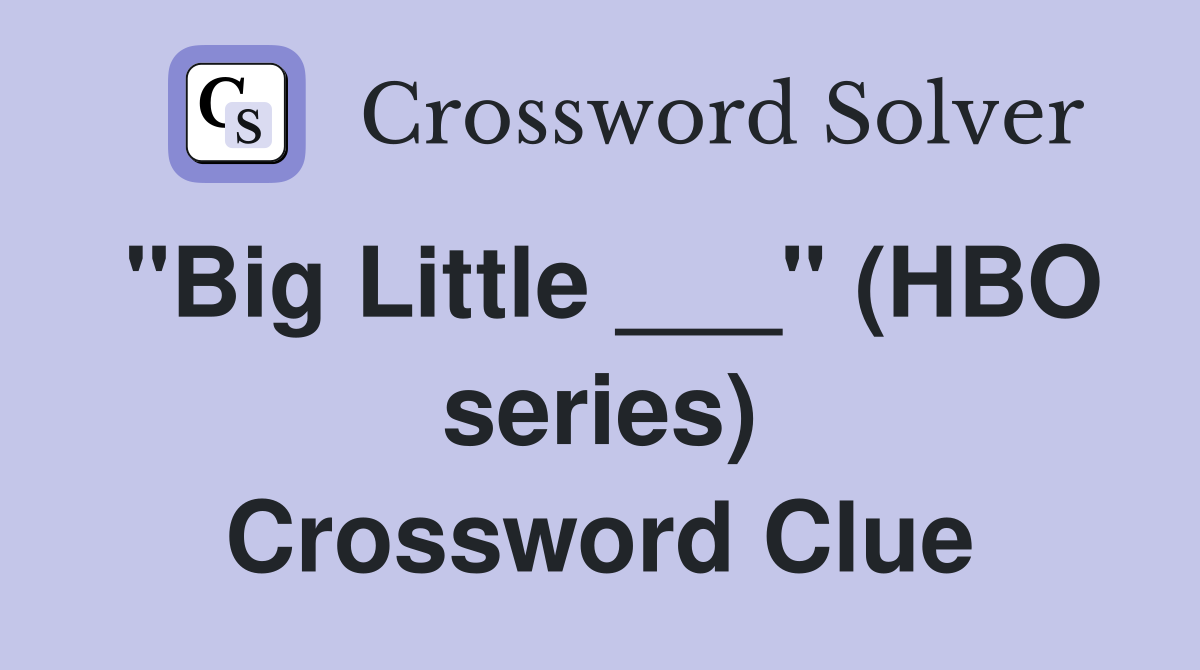 "Big Little ___" (HBO series) Crossword Clue