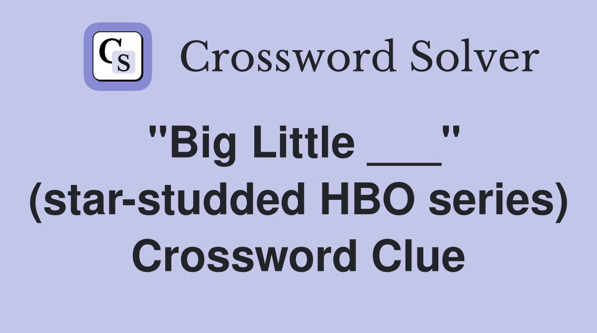 "Big Little ___" (star-studded HBO series) Crossword Clue