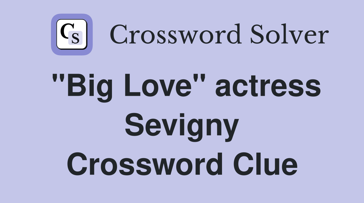 "Big Love" actress Sevigny Crossword Clue