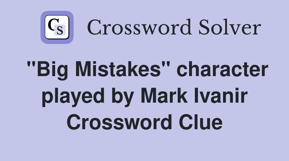 "Big Mistakes" character played by Mark Ivanir Crossword Clue