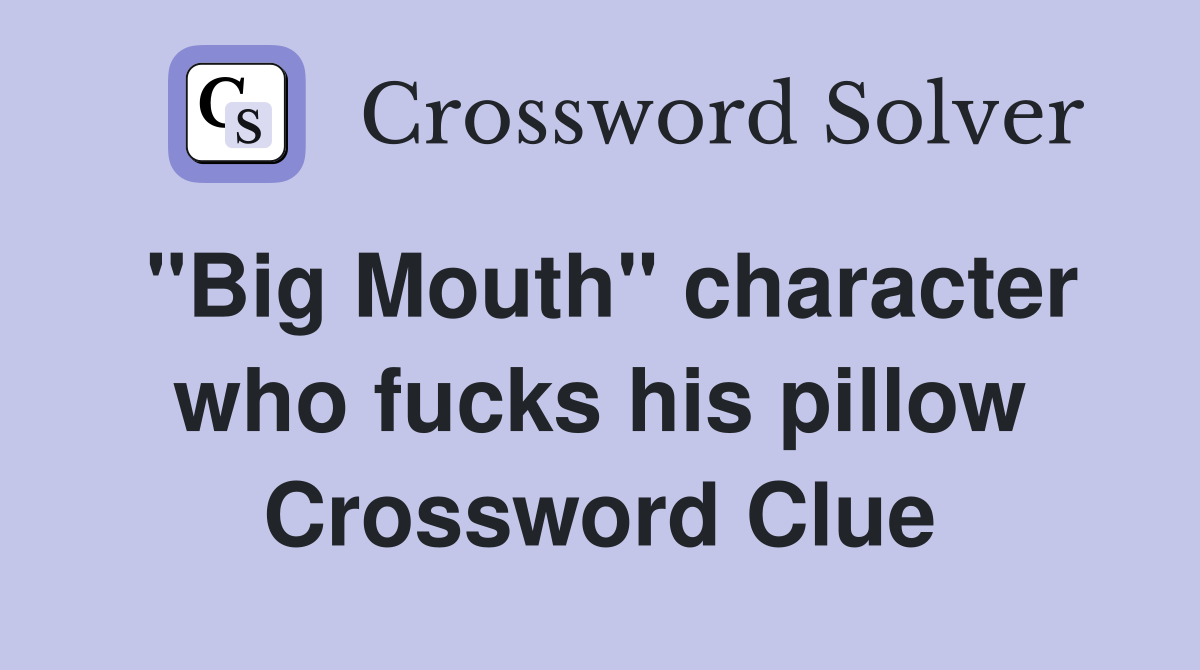 "Big Mouth" character who fucks his pillow Crossword Clue