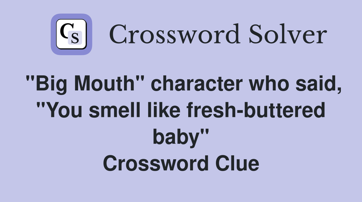 "Big Mouth" character who said, "You smell like fresh-buttered baby" Crossword Clue
