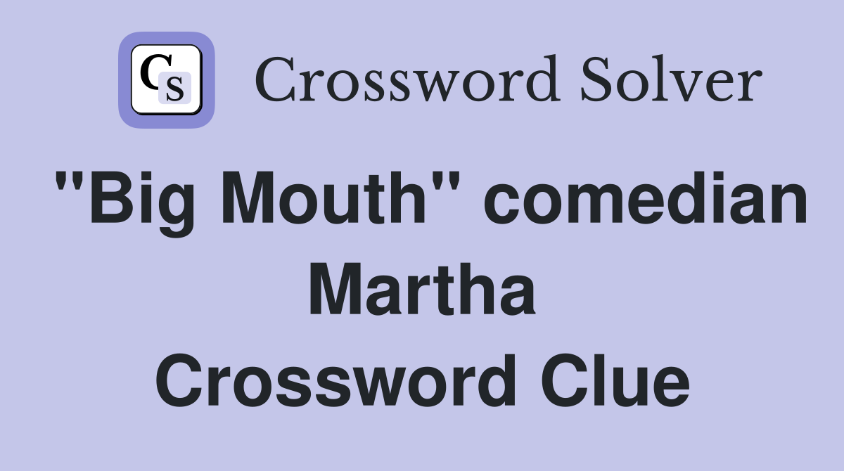 "Big Mouth" comedian Martha Crossword Clue