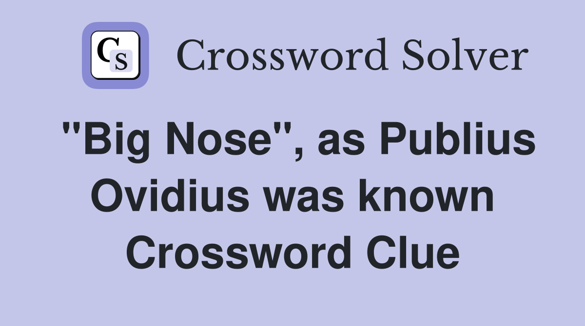 "Big Nose", as Publius Ovidius was known Crossword Clue