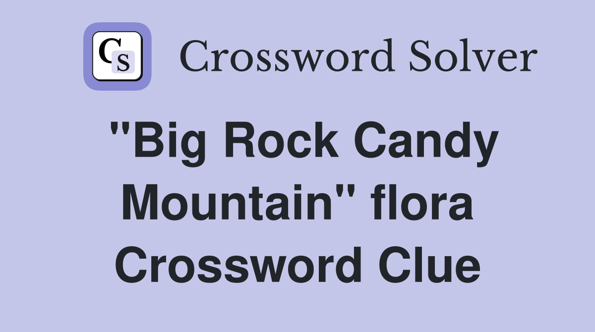 "Big Rock Candy Mountain" flora Crossword Clue