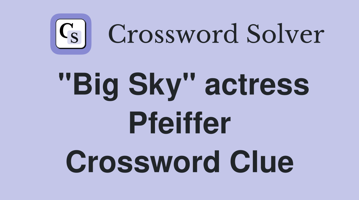 "Big Sky" actress Pfeiffer Crossword Clue