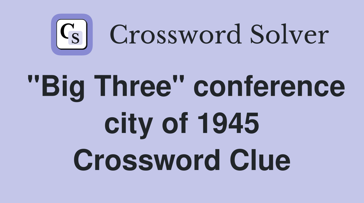"Big Three" conference city of 1945 Crossword Clue