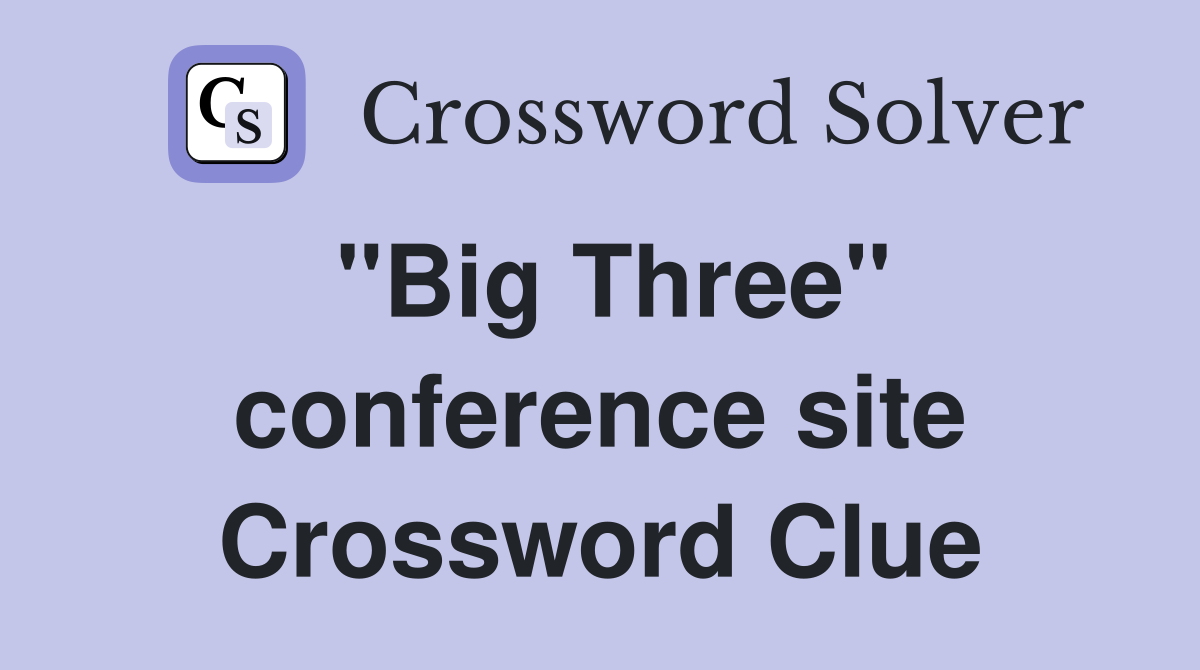 "Big Three" conference site Crossword Clue