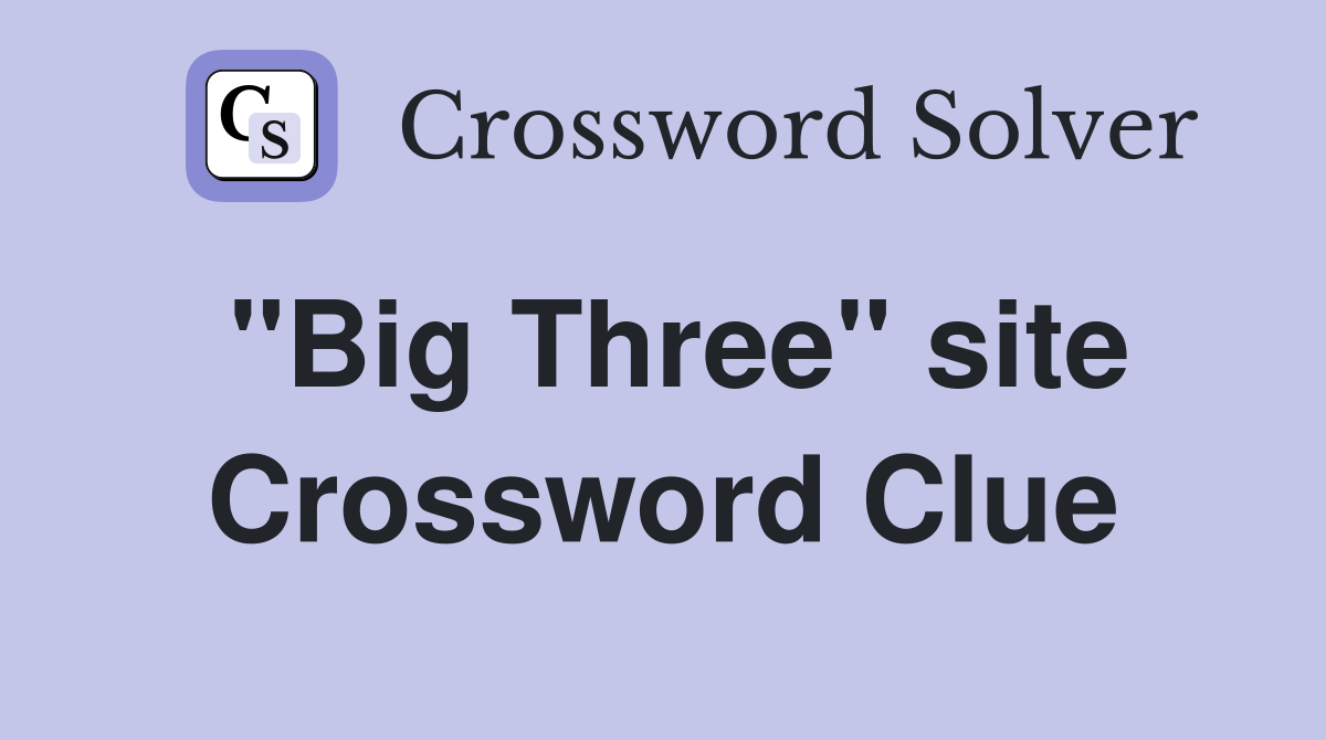 "Big Three" site Crossword Clue