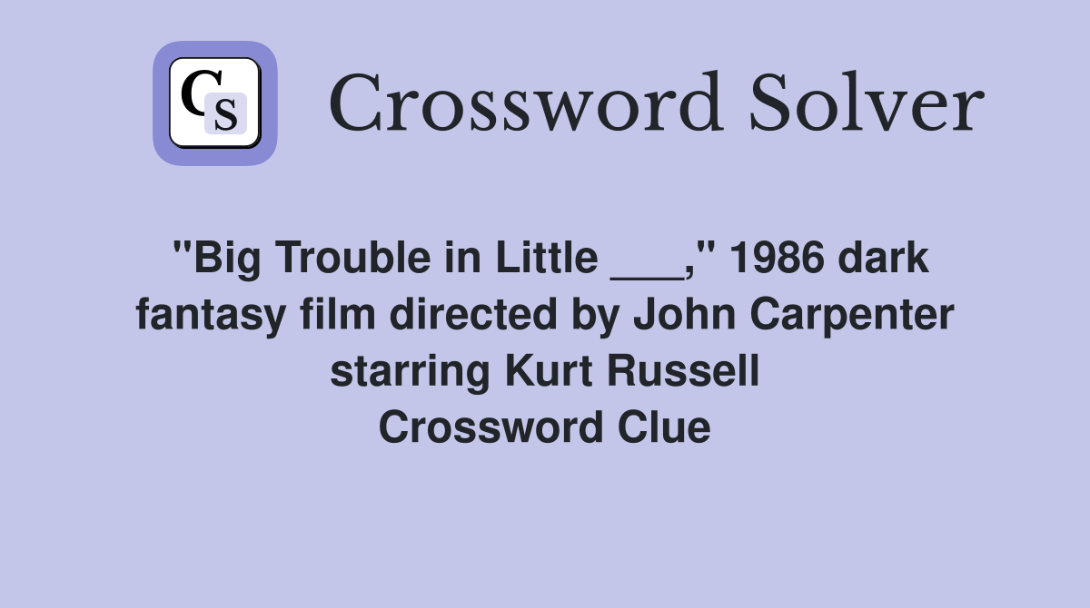"Big Trouble in Little ___," 1986 dark fantasy film directed by John Carpenter starring Kurt Russell Crossword Clue