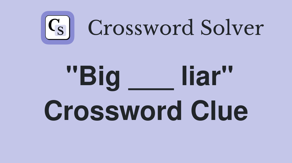 "Big ___ liar" Crossword Clue