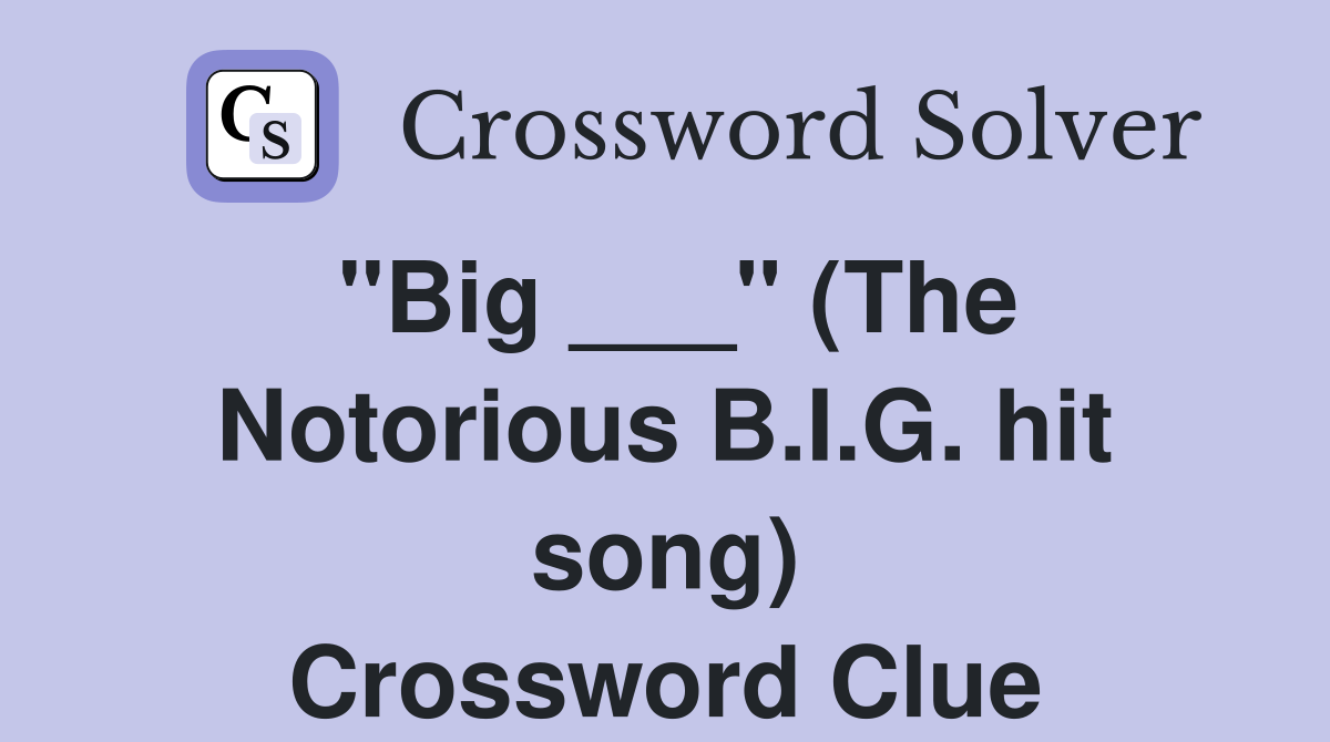 "Big ___" (The Notorious B.I.G. hit song) Crossword Clue