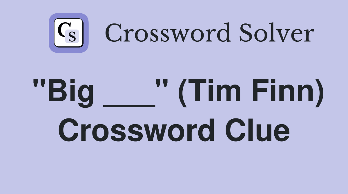 "Big ___" (Tim Finn) Crossword Clue