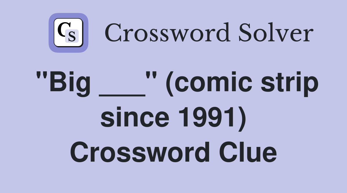 "Big ___" (comic strip since 1991) Crossword Clue