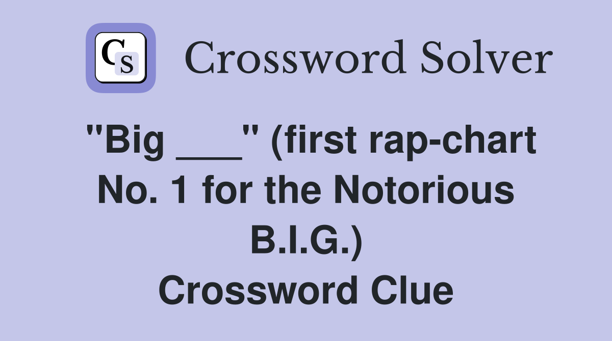 "Big ___" (first rap-chart No. 1 for the Notorious B.I.G.) Crossword Clue