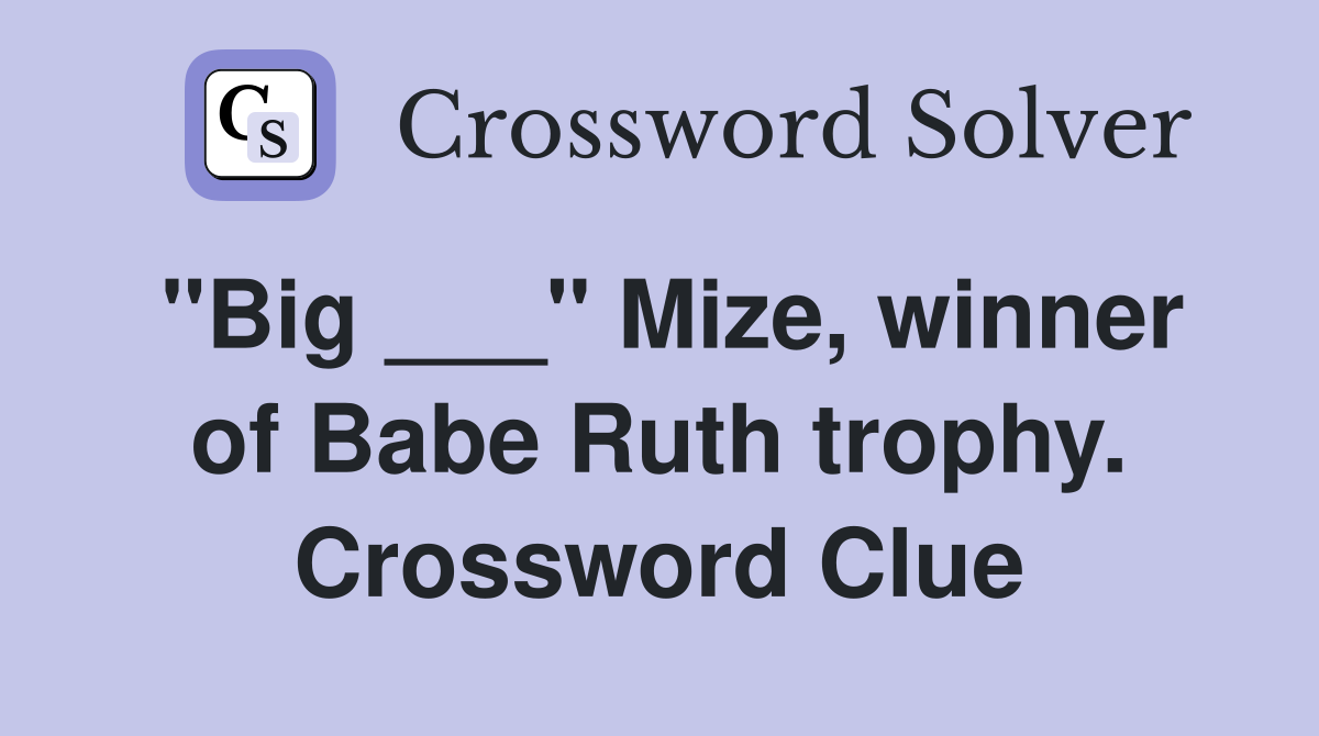 "Big ___" Mize, winner of Babe Ruth trophy. Crossword Clue